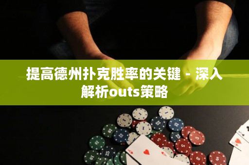 提高德州撲克勝率的關(guān)鍵 - 深入解析outs策略