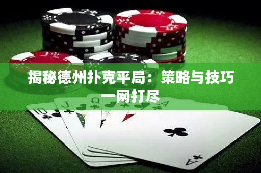 揭秘德州撲克平局：策略與技巧一網(wǎng)打盡
