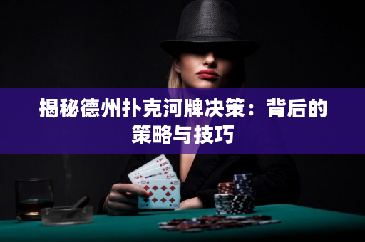 揭秘德州撲克河牌決策：背后的策略與技巧