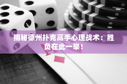 揭秘德州撲克高手心理戰術：勝負在此一舉！