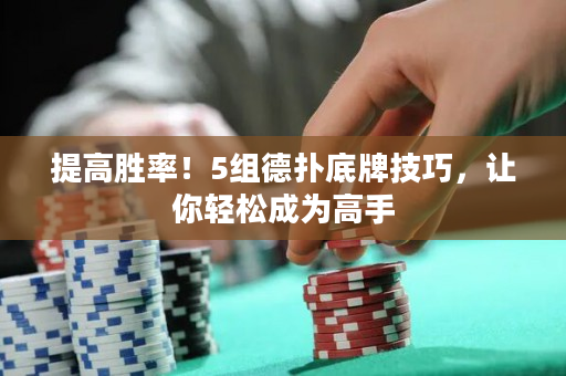 提高勝率！5組德撲底牌技巧，讓你輕松成為高手