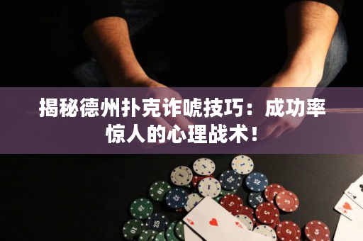揭秘德州撲克詐唬技巧：成功率驚人的心理戰術！
