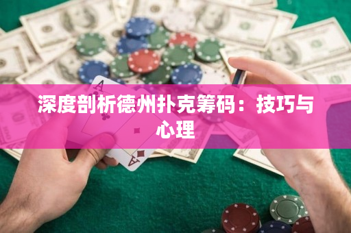 深度剖析德州撲克籌碼：技巧與心理