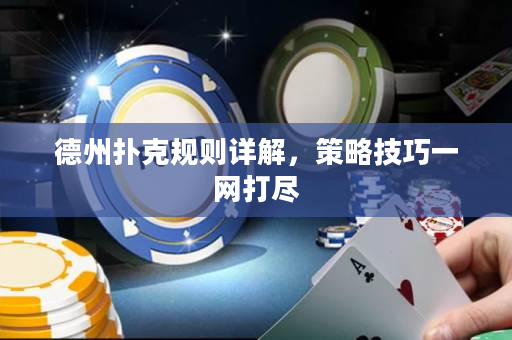 德州撲克規(guī)則詳解，策略技巧一網(wǎng)打盡