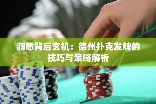 洞悉背后玄機：德州撲克發牌的技巧與策略解析