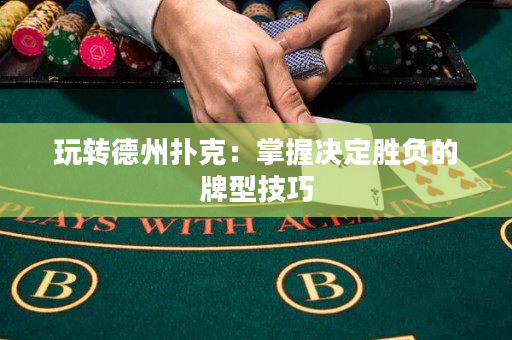 玩轉德州撲克：掌握決定勝負的牌型技巧