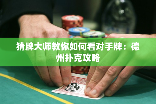 猜牌大師教你如何看對(duì)手牌：德州撲克攻略