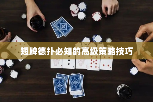 短牌德撲必知的高級策略技巧