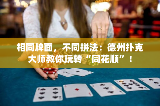 相同牌面，不同拼法：德州撲克大師教你玩轉“同花順”！