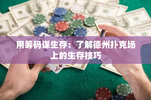 用籌碼謀生存：了解德州撲克場(chǎng)上的生存技巧