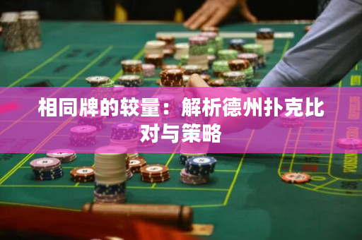 相同牌的較量：解析德州撲克比對與策略
