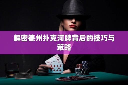 解密德州撲克河牌背后的技巧與策略