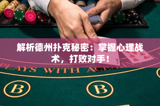 解析德州撲克秘密：掌握心理戰術，打敗對手！