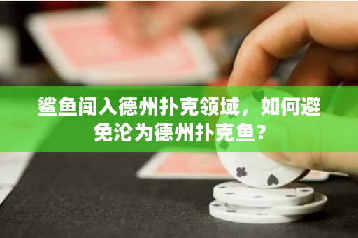 鯊魚闖入德州撲克領域，如何避免淪為德州撲克魚？