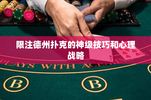 限注德州撲克的神級技巧和心理戰略