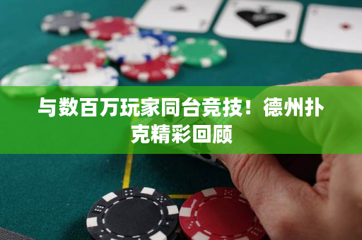 與數百萬玩家同臺競技！德州撲克精彩回顧