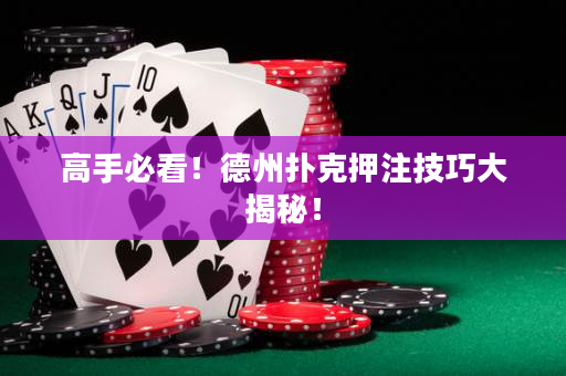 高手必看！德州撲克押注技巧大揭秘！