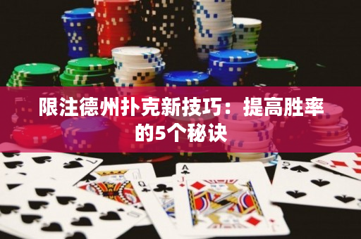 限注德州撲克新技巧：提高勝率的5個秘訣