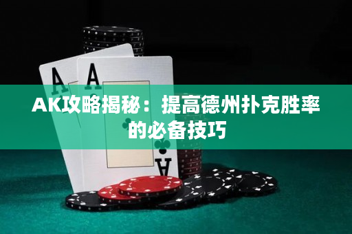 AK攻略揭秘：提高德州撲克勝率的必備技巧
