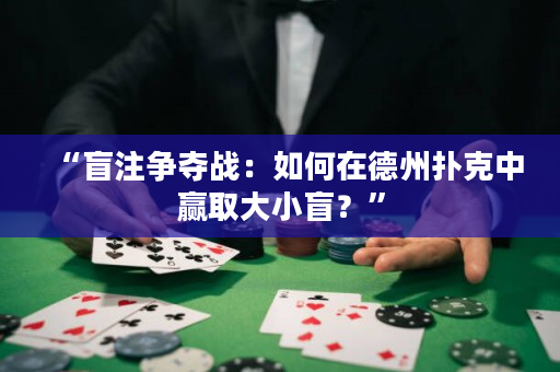 “盲注爭奪戰：如何在德州撲克中贏取大小盲？”