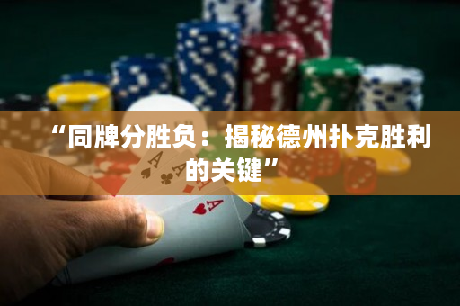 “同牌分勝負：揭秘德州撲克勝利的關鍵”