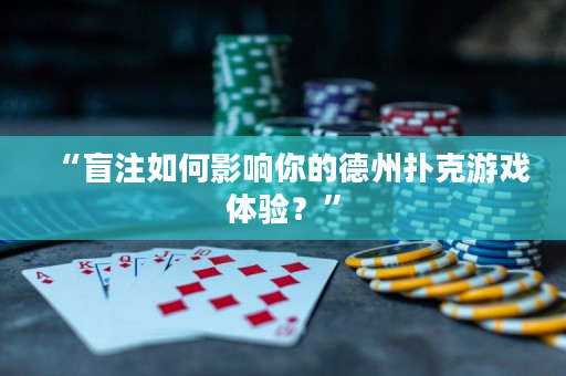 “盲注如何影響你的德州撲克游戲體驗(yàn)？”