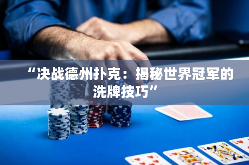 “決戰德州撲克：揭秘世界冠軍的洗牌技巧”