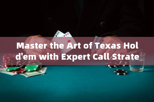 Master the Art of Texas Hold'em with Expert Call Strategies