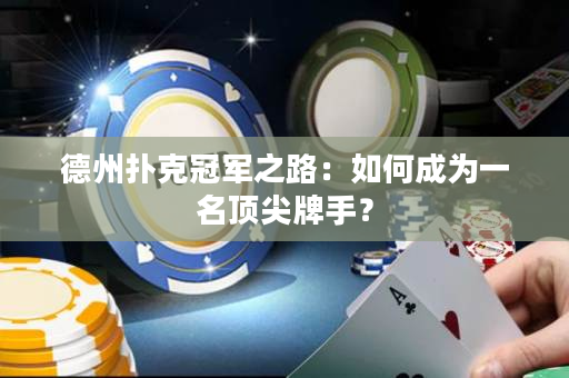 德州撲克冠軍之路：如何成為一名頂尖牌手？