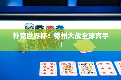 撲克世界杯：德州大戰(zhàn)全球高手！