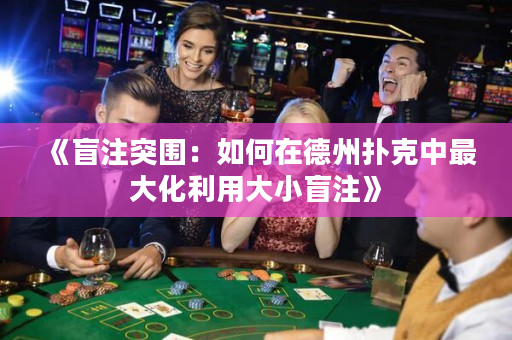 《盲注突圍：如何在德州撲克中最大化利用大小盲注》