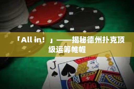 「All in！」——揭秘德州撲克頂級運籌帷幄