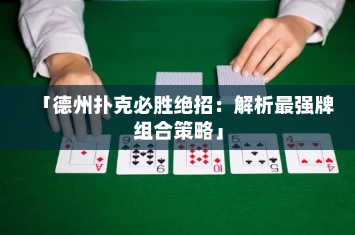 「德州撲克必勝絕招：解析最強(qiáng)牌組合策略」