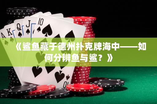 《鯊魚藏于德州撲克牌海中——如何分辨魚與鯊？》