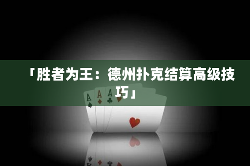 「勝者為王：德州撲克結算高級技巧」