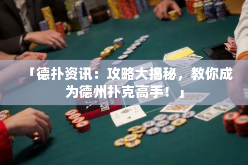 「德撲資訊：攻略大揭秘，教你成為德州撲克高手！」
