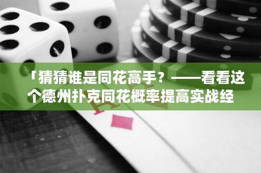 「猜猜誰是同花高手？——看看這個德州撲克同花概率提高實戰經驗！」