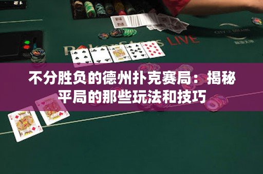 不分勝負的德州撲克賽局：揭秘平局的那些玩法和技巧