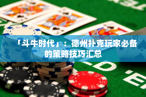 「斗牛時(shí)代」：德州撲克玩家必備的策略技巧匯總