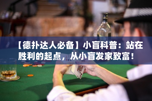 【德撲達人必備】小盲科普：站在勝利的起點，從小盲發家致富！
