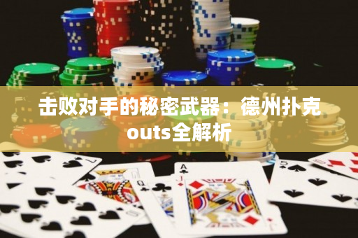 擊敗對手的秘密武器：德州撲克outs全解析