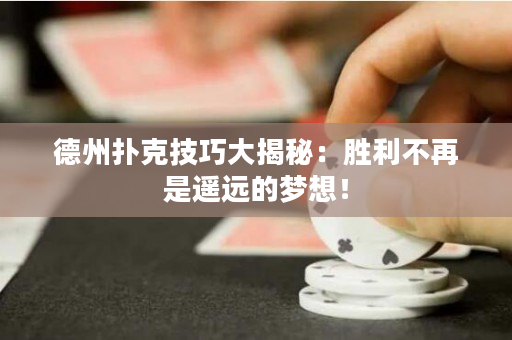 德州撲克技巧大揭秘：勝利不再是遙遠的夢想！