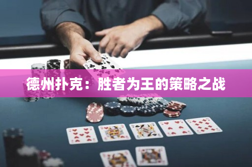 德州撲克：勝者為王的策略之戰(zhàn)