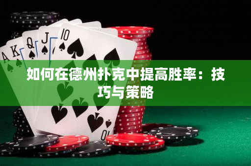 如何在德州撲克中提高勝率：技巧與策略