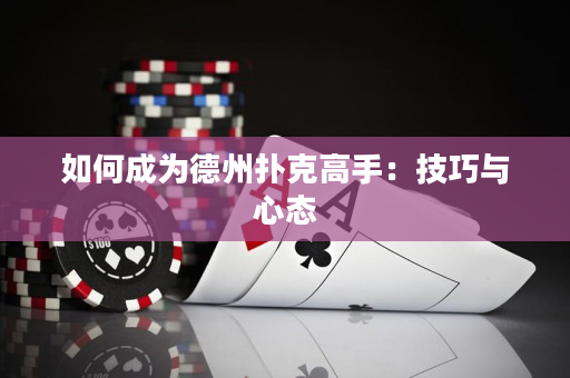 如何成為德州撲克高手：技巧與心態(tài)