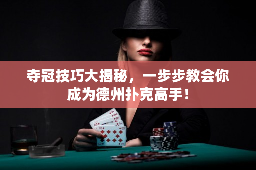 奪冠技巧大揭秘，一步步教會你成為德州撲克高手！