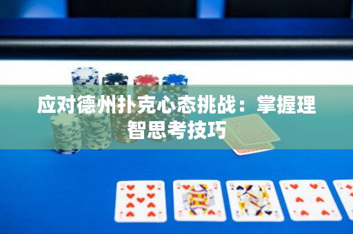 應對德州撲克心態挑戰：掌握理智思考技巧