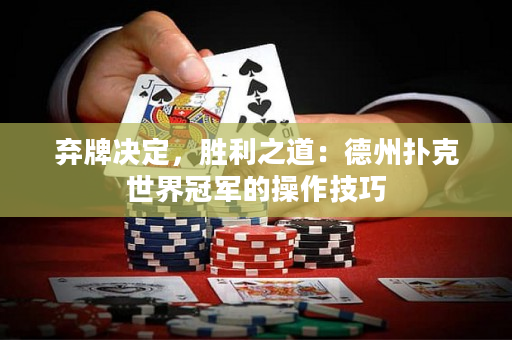 棄牌決定，勝利之道：德州撲克世界冠軍的操作技巧