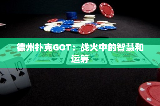 德州撲克GOT：戰火中的智慧和運籌