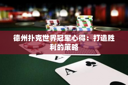 德州撲克世界冠軍心得：打造勝利的策略